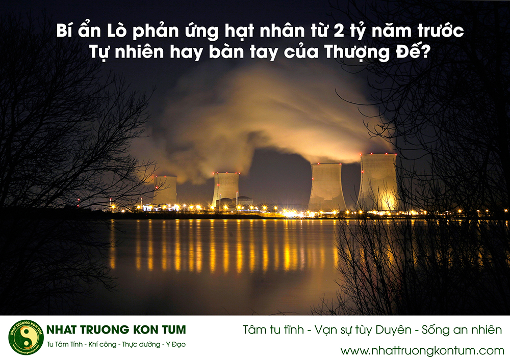 Vậy mà có một lò phản ứng từ 2 tỷ năm trước, các nhà khoa học nói nó tự nhiên hình thành, chạy ổn định sau vài trăm ngàn năm hay sao?